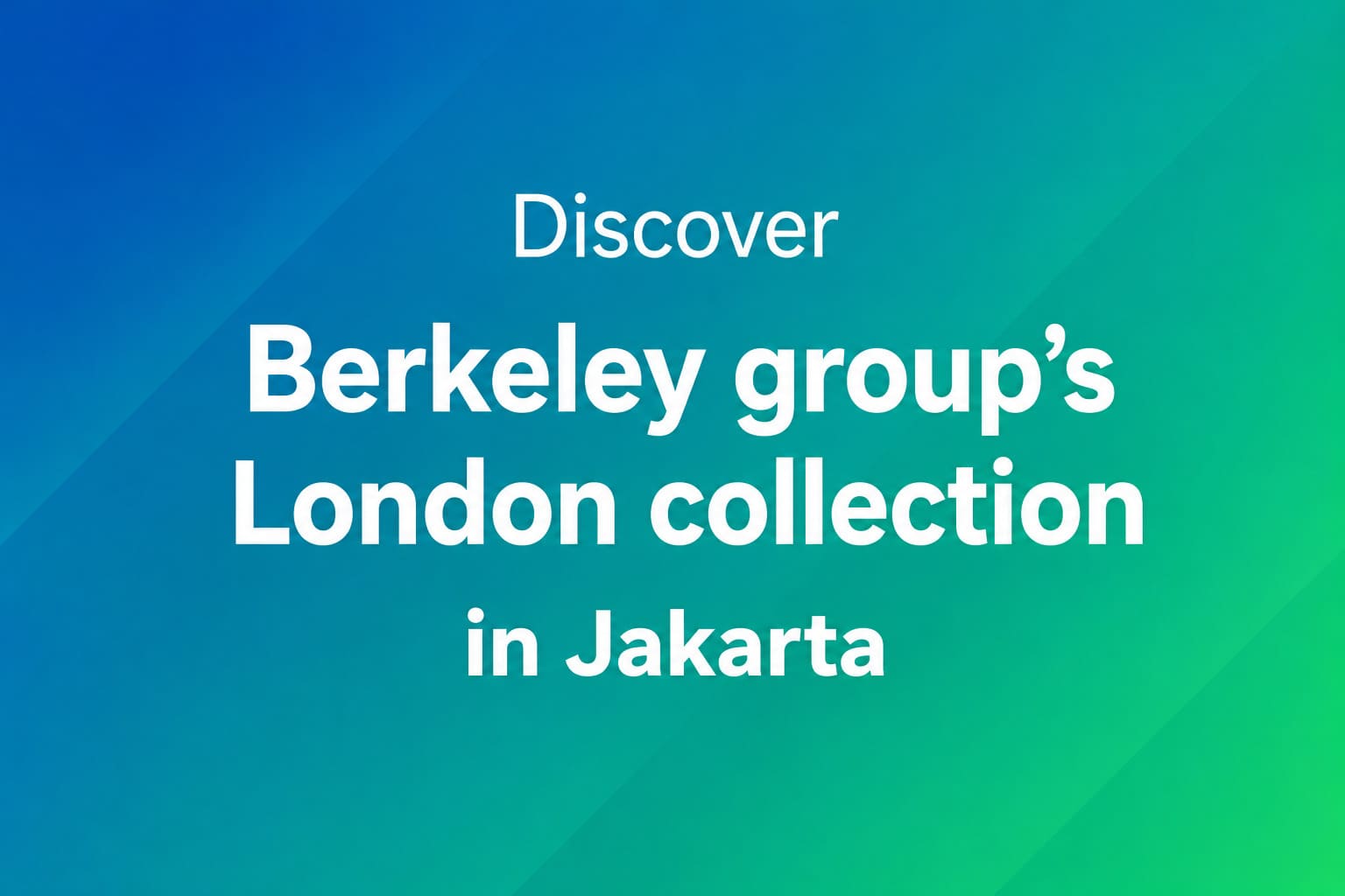 Event Discover Berkeley group’s London collection in Jakarta