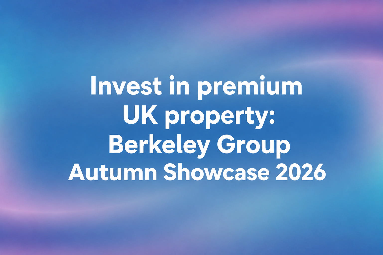 Event Invest in premium UK property: Berkeley Group Autumn Showcase 2026